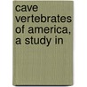 Cave Vertebrates Of America, A Study In door Carl H. Eigenmann