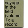 Cayuga In The Field (Volume 1); A Record by Henry Hall