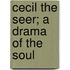 Cecil The Seer; A Drama Of The Soul
