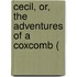 Cecil, Or, The Adventures Of A Coxcomb (