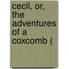 Cecil, Or, The Adventures Of A Coxcomb ( by Mrs Gore