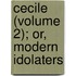 Cecile (Volume 2); Or, Modern Idolaters