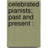 Celebrated Pianists; Past And Present : by A. Ehrlich