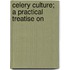 Celery Culture; A Practical Treatise On
