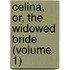 Celina, Or, The Widowed Bride (Volume 1)