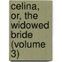 Celina, Or, The Widowed Bride (Volume 3)