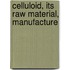 Celluloid, Its Raw Material, Manufacture