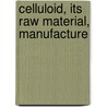 Celluloid, Its Raw Material, Manufacture door Friedrich Bockmann