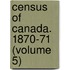 Census Of Canada. 1870-71 (Volume 5)