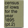Census Of Iowa For The Year 1895 (Pt.2) door Iowa. Secretary Of State. Cn