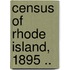Census Of Rhode Island, 1895 ..