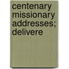 Centenary Missionary Addresses; Delivere by American Baptist Foreign Society