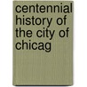 Centennial History Of The City Of Chicag by Chicago Inter Ocean