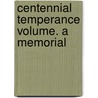 Centennial Temperance Volume. A Memorial door International Temperance Conference