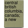 Central British Columbia, Canada; A New by Canada. Natural Resources Branch