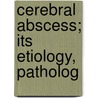 Cerebral Abscess; Its Etiology, Patholog door Isidore Friesner
