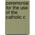 Ceremonial For The Use Of The Catholic C