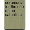 Ceremonial For The Use Of The Catholic C by Catholic Church