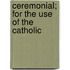Ceremonial; For The Use Of The Catholic