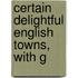 Certain Delightful English Towns, With G