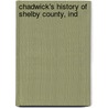 Chadwick's History Of Shelby County, Ind by Edward H. Chadwick