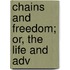 Chains And Freedom; Or, The Life And Adv