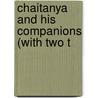 Chaitanya And His Companions (With Two T by Dinesh Chandra Sen