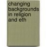 Changing Backgrounds In Religion And Eth by Herbert Wildon Carr