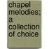 Chapel Melodies; A Collection Of Choice