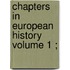 Chapters In European History  Volume 1 ;