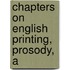 Chapters On English Printing, Prosody, A