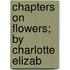 Chapters On Flowers; By Charlotte Elizab