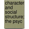 Character And Social Structure; The Psyc by Hans Heinrich Gerth