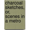 Charcoal Sketches, Or, Scenes In A Metro door Joseph Clay Neal