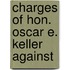 Charges Of Hon. Oscar E. Keller Against