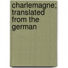 Charlemagne; Translated From The German by Ferdinand Schmidt