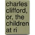 Charles Clifford, Or, The Children At Ri