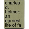 Charles D. Helmer; An Earnest Life Of Fa door J.T. Matthews