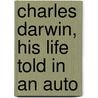 Charles Darwin, His Life Told In An Auto door Professor Charles Darwin