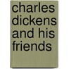 Charles Dickens And His Friends by William Teignmouth Shore