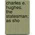Charles E. Hughes, The Statesman; As Sho