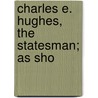 Charles E. Hughes, The Statesman; As Sho door Daniel Ransom