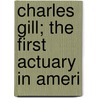 Charles Gill; The First Actuary In Ameri door Emory McClintock