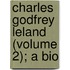 Charles Godfrey Leland (Volume 2); A Bio
