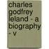 Charles Godfrey Leland - A Biography - V