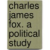 Charles James Fox. A Political Study by Frank D. Hammond
