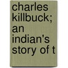 Charles Killbuck; An Indian's Story Of T by Francis Christian Huebner