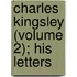 Charles Kingsley (Volume 2); His Letters