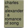 Charles M. Alexander : A Romance Of Song door Anon