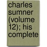 Charles Sumner (Volume 12); His Complete door Charles Sumner